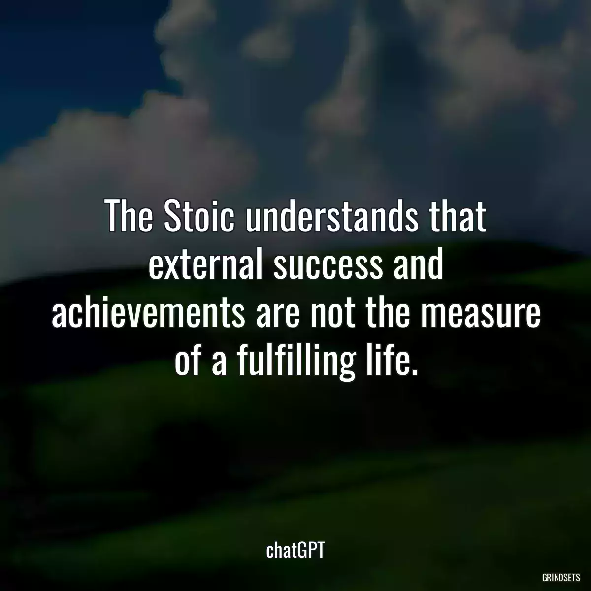 The Stoic understands that external success and achievements are not the measure of a fulfilling life.