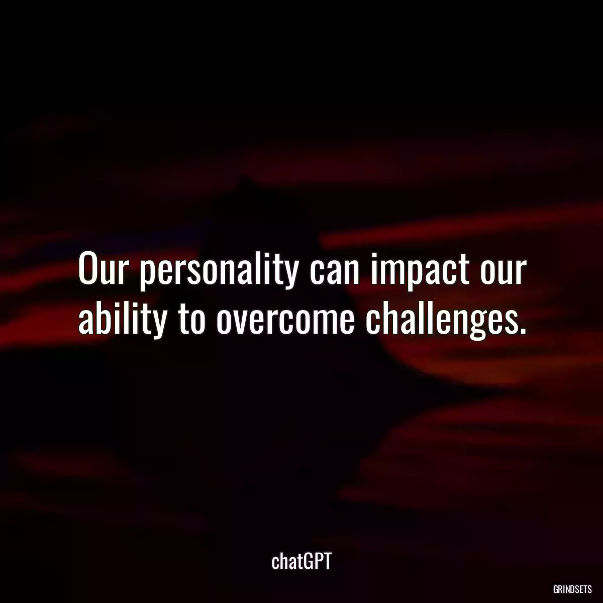 Our personality can impact our ability to overcome challenges.