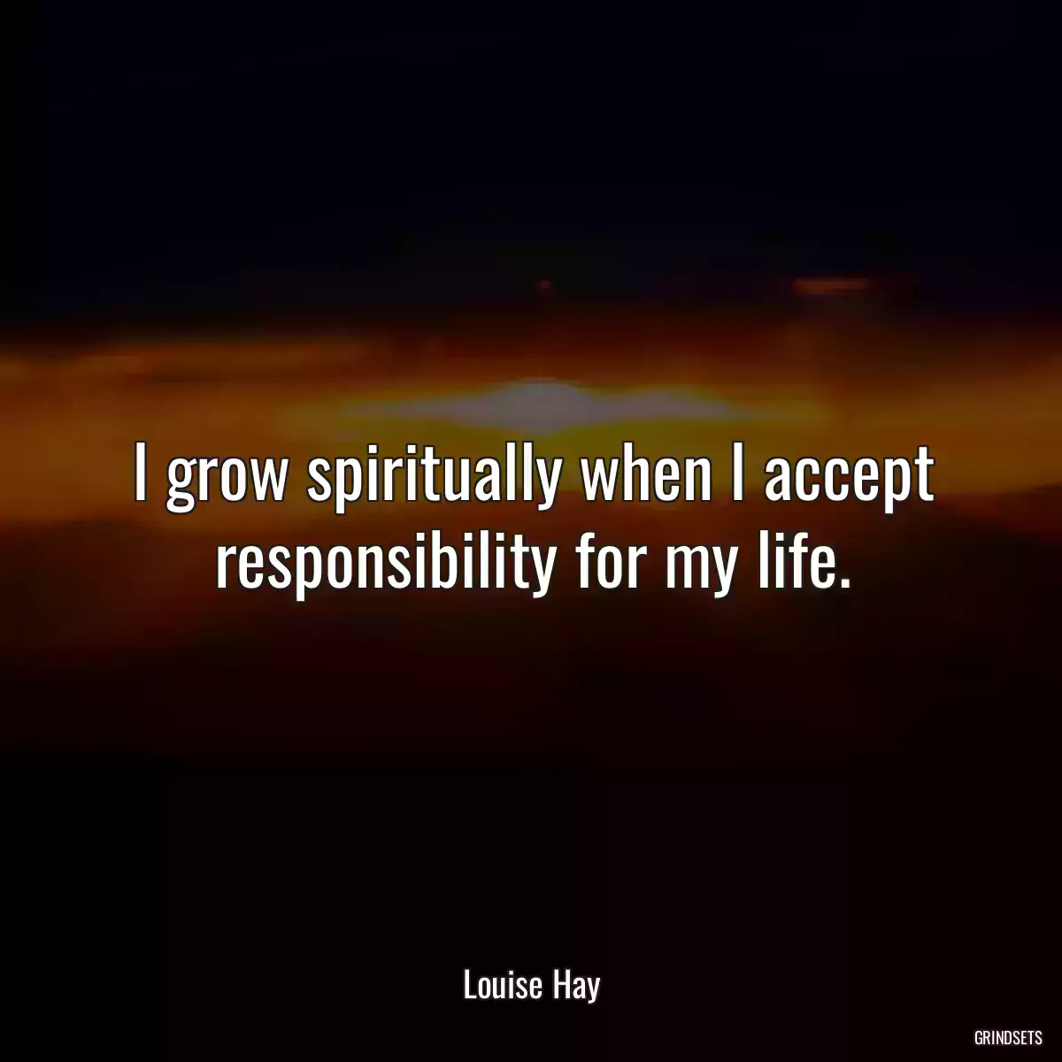 I grow spiritually when I accept responsibility for my life.