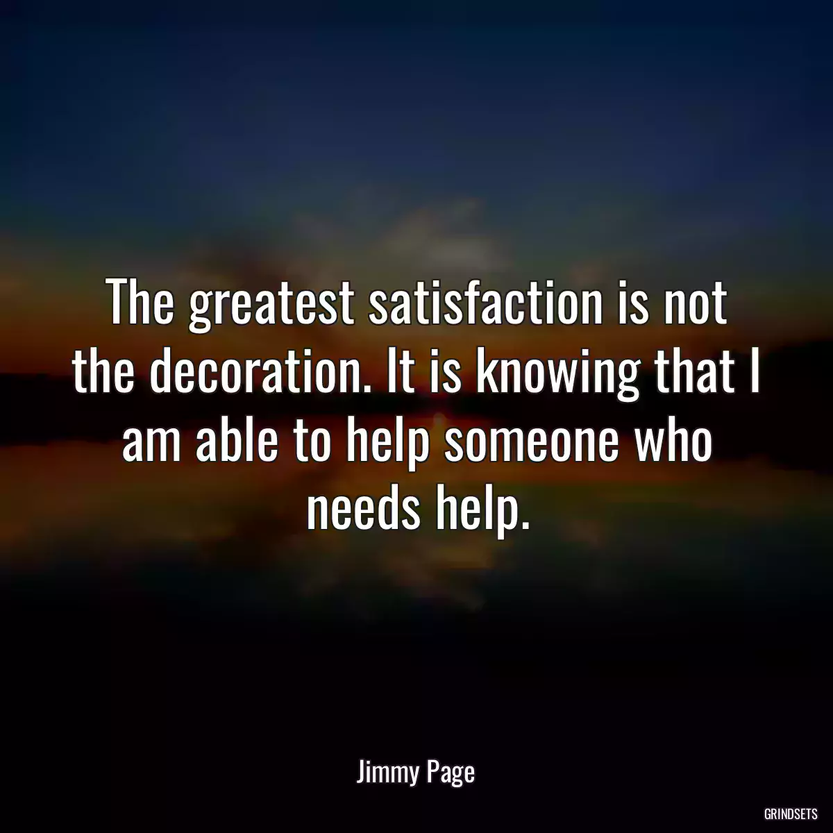 The greatest satisfaction is not the decoration. It is knowing that I am able to help someone who needs help.