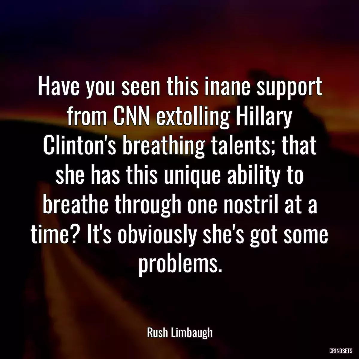 Have you seen this inane support from CNN extolling Hillary Clinton\'s breathing talents; that she has this unique ability to breathe through one nostril at a time? It\'s obviously she\'s got some problems.