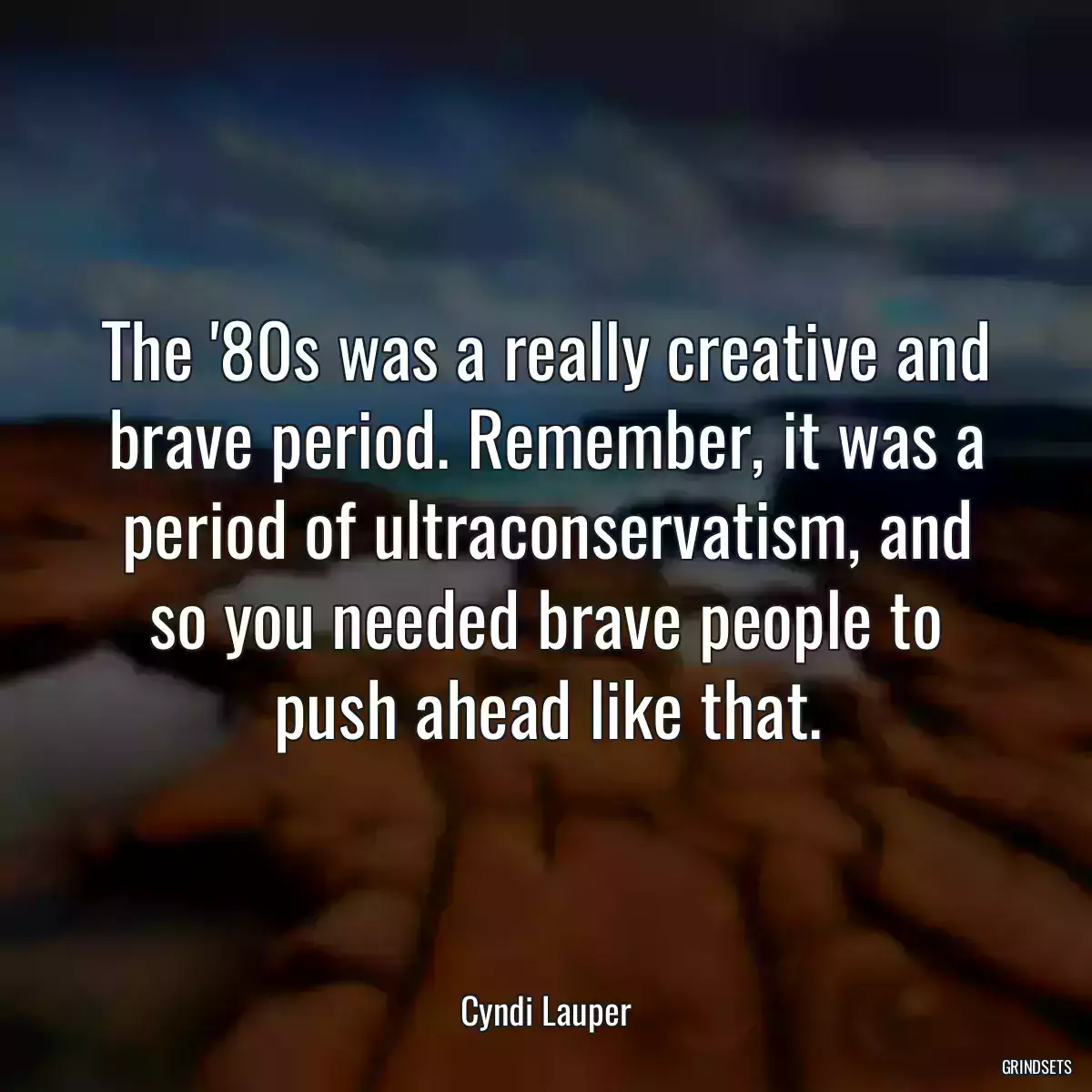 The \'80s was a really creative and brave period. Remember, it was a period of ultraconservatism, and so you needed brave people to push ahead like that.