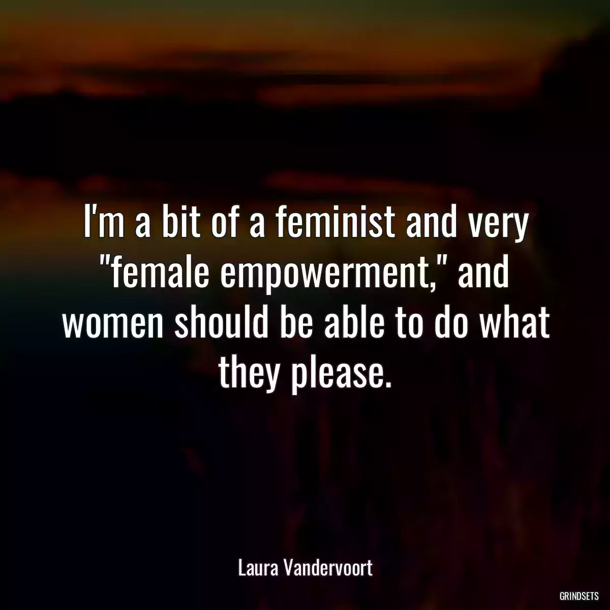 I\'m a bit of a feminist and very \