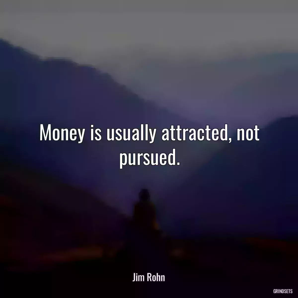 Money is usually attracted, not pursued.