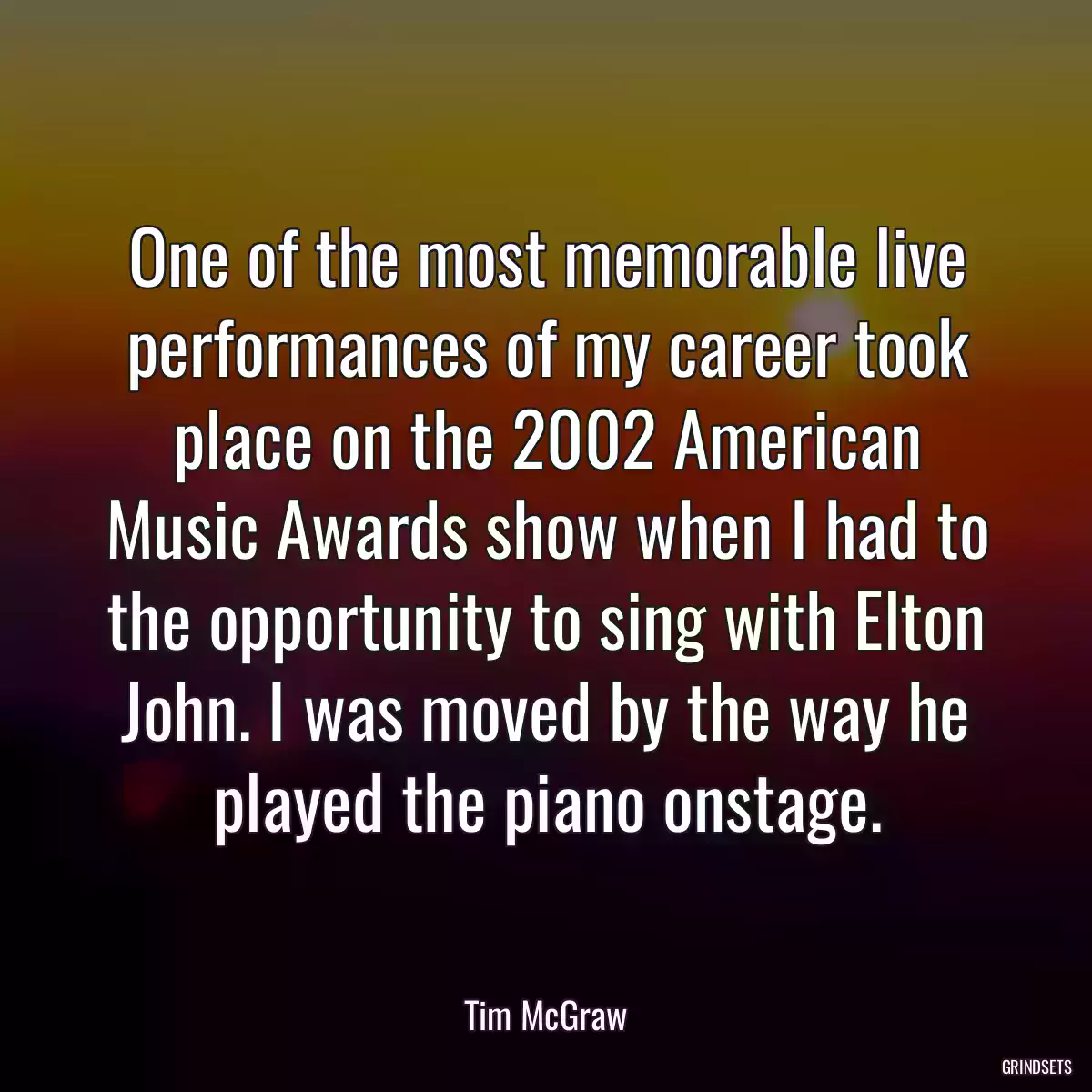 One of the most memorable live performances of my career took place on the 2002 American Music Awards show when I had to the opportunity to sing with Elton John. I was moved by the way he played the piano onstage.