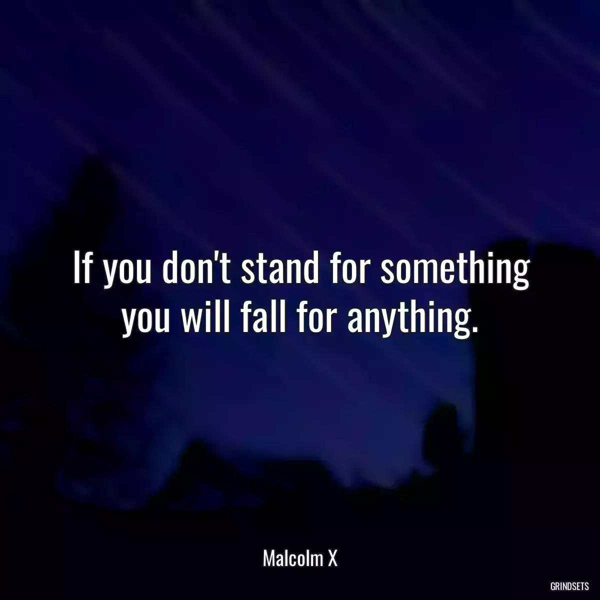 If you don\'t stand for something you will fall for anything.