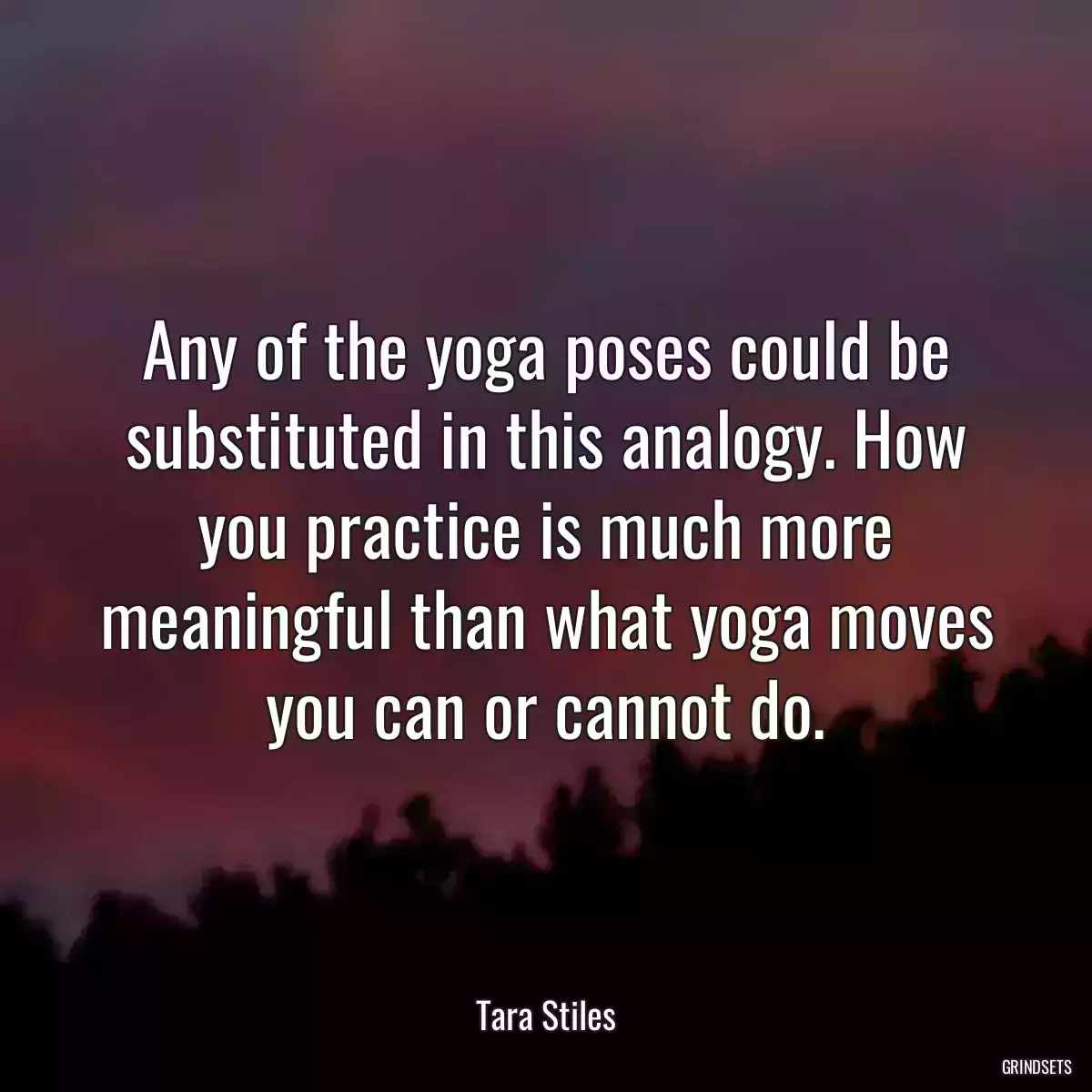 Any of the yoga poses could be substituted in this analogy. How you practice is much more meaningful than what yoga moves you can or cannot do.