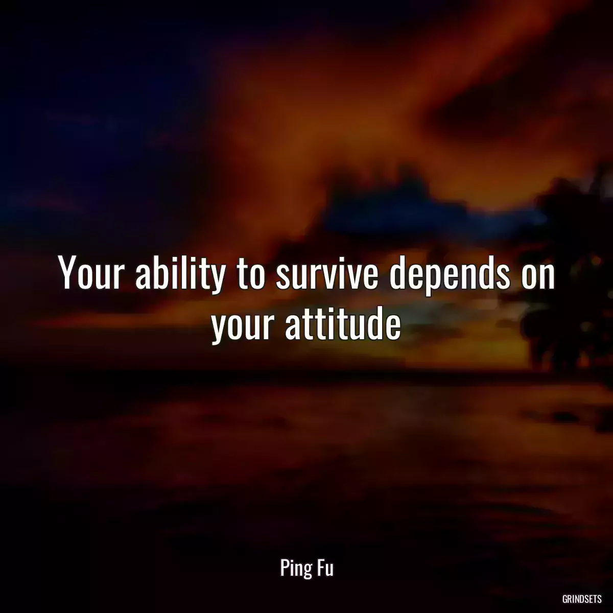 Your ability to survive depends on your attitude