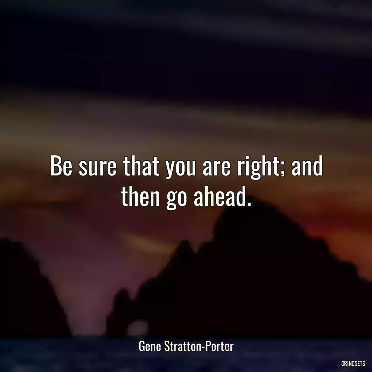 Be sure that you are right; and then go ahead.