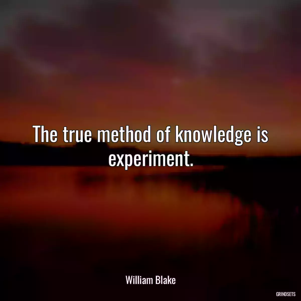 The true method of knowledge is experiment.