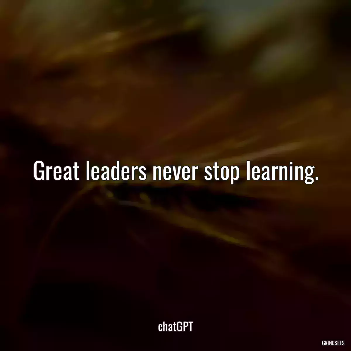 Great leaders never stop learning.