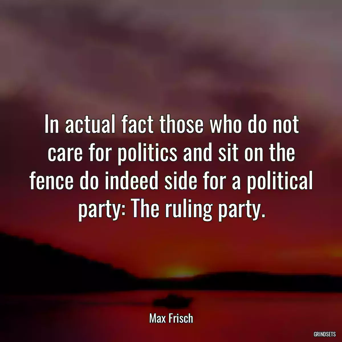 In actual fact those who do not care for politics and sit on the fence do indeed side for a political party: The ruling party.