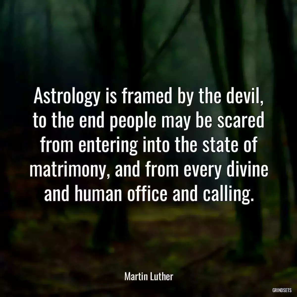 Astrology is framed by the devil, to the end people may be scared from entering into the state of matrimony, and from every divine and human office and calling.