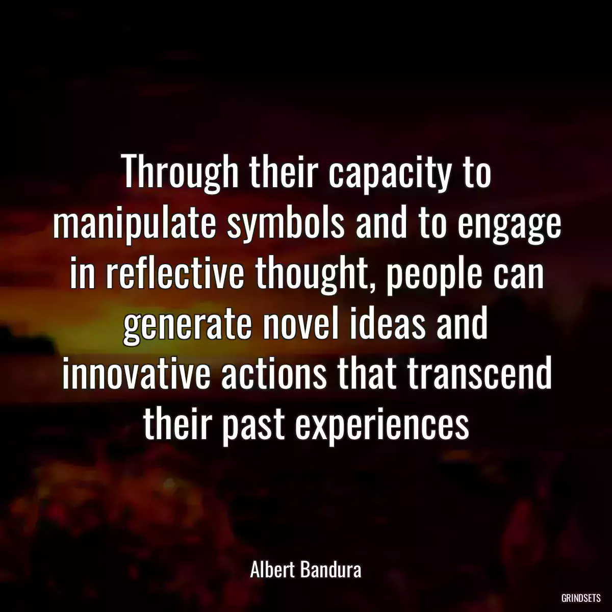 Through their capacity to manipulate symbols and to engage in reflective thought, people can generate novel ideas and innovative actions that transcend their past experiences