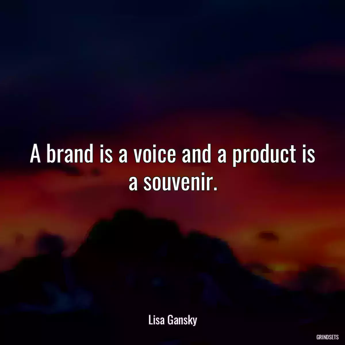 A brand is a voice and a product is a souvenir.