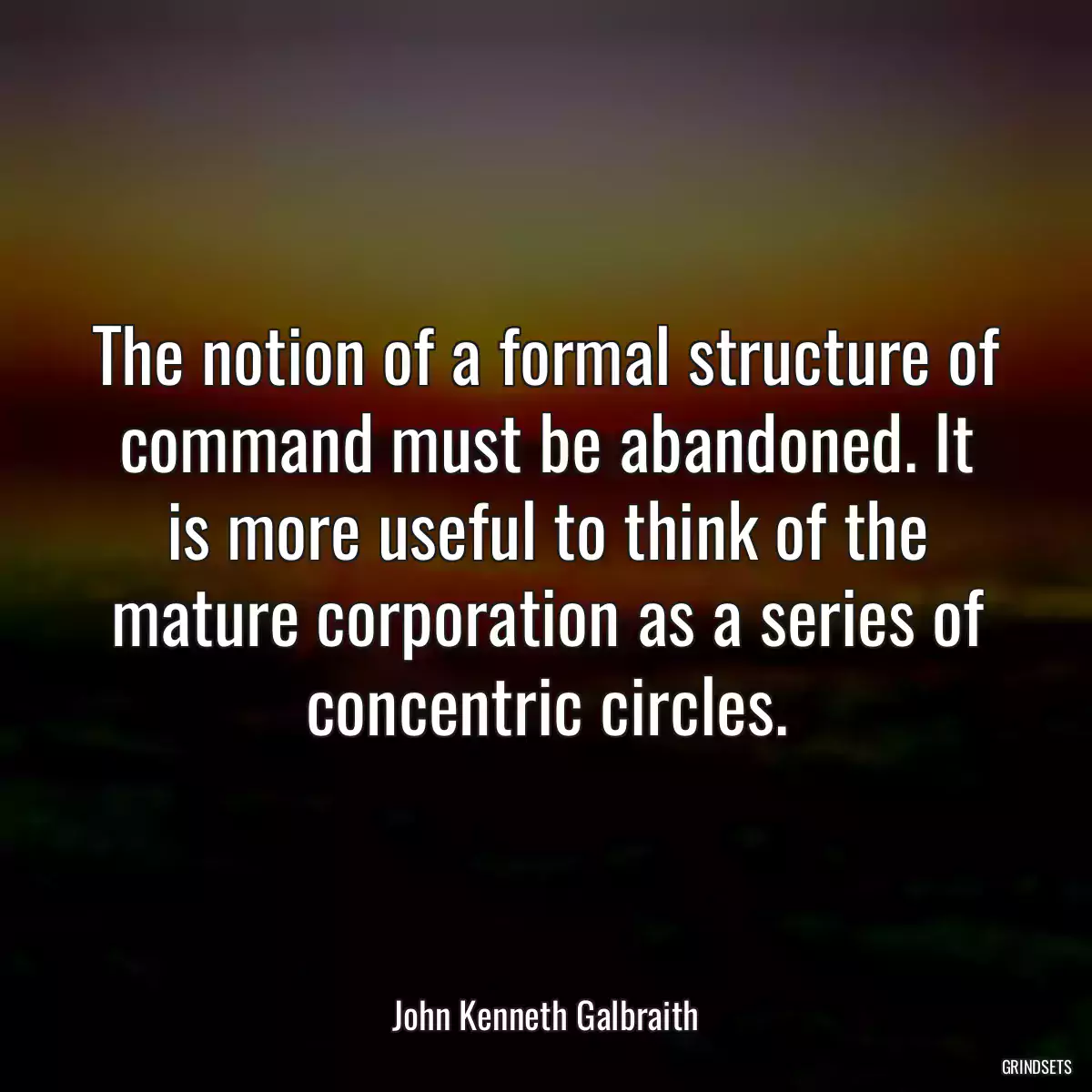 The notion of a formal structure of command must be abandoned. It is more useful to think of the mature corporation as a series of concentric circles.