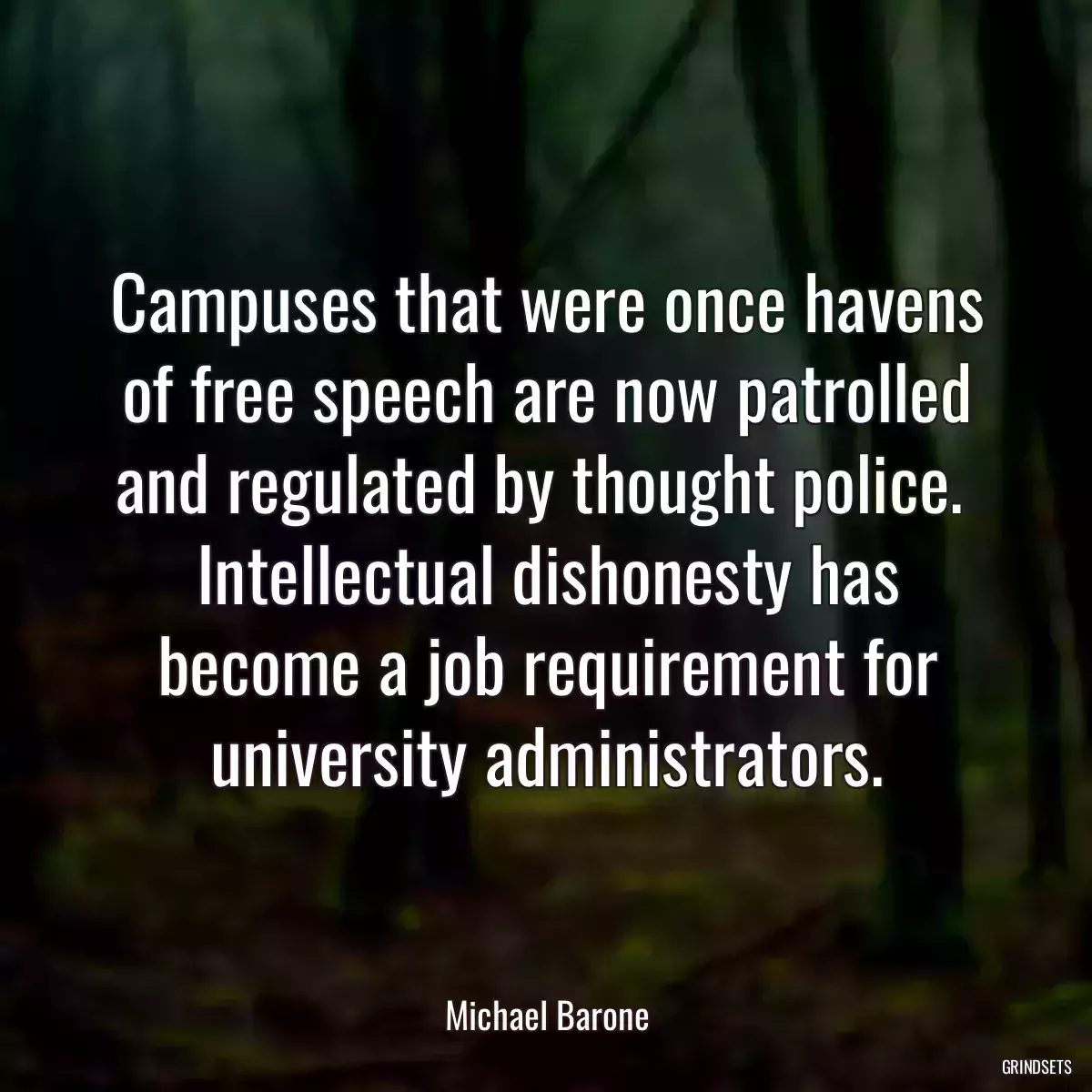 Campuses that were once havens of free speech are now patrolled and regulated by thought police.  Intellectual dishonesty has become a job requirement for university administrators.