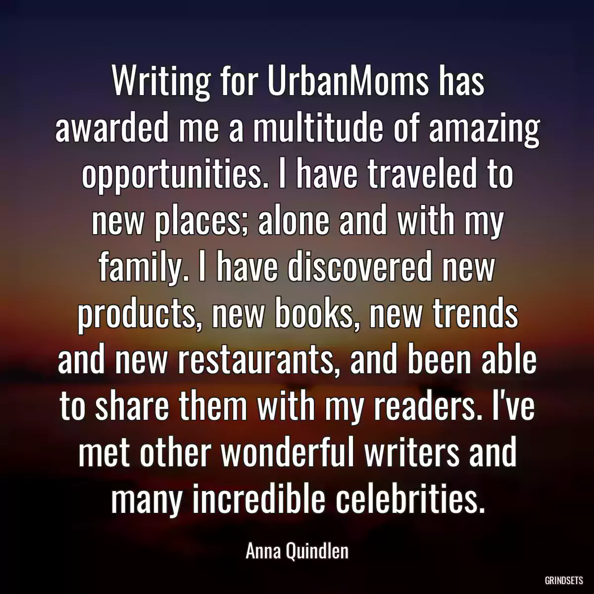 Writing for UrbanMoms has awarded me a multitude of amazing opportunities. I have traveled to new places; alone and with my family. I have discovered new products, new books, new trends and new restaurants, and been able to share them with my readers. I\'ve met other wonderful writers and many incredible celebrities.