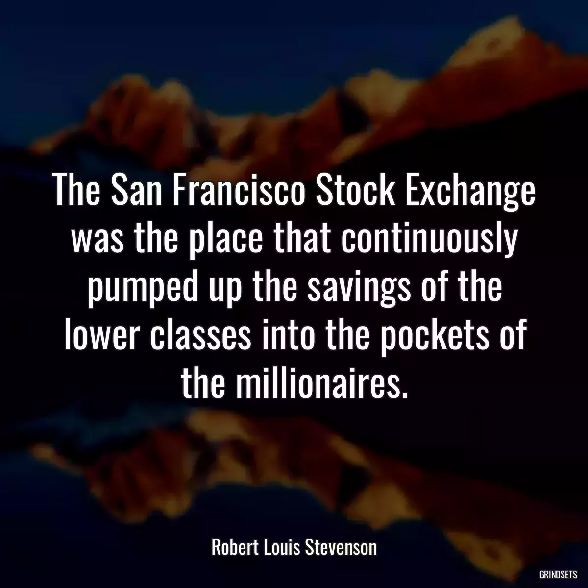 The San Francisco Stock Exchange was the place that continuously pumped up the savings of the lower classes into the pockets of the millionaires.