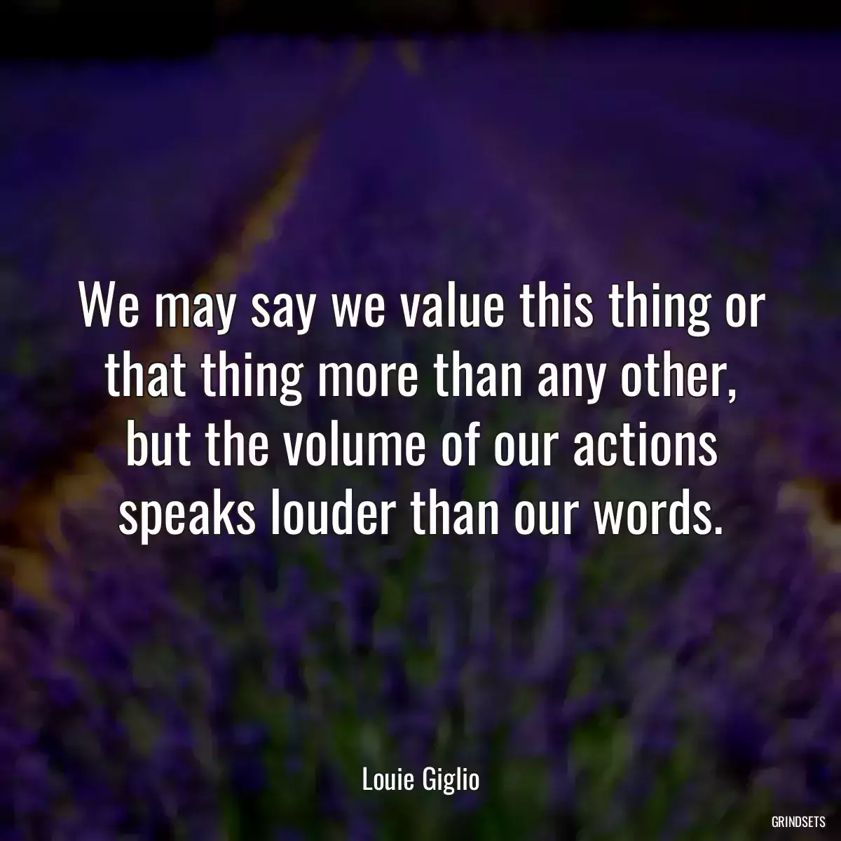 We may say we value this thing or that thing more than any other, but the volume of our actions speaks louder than our words.