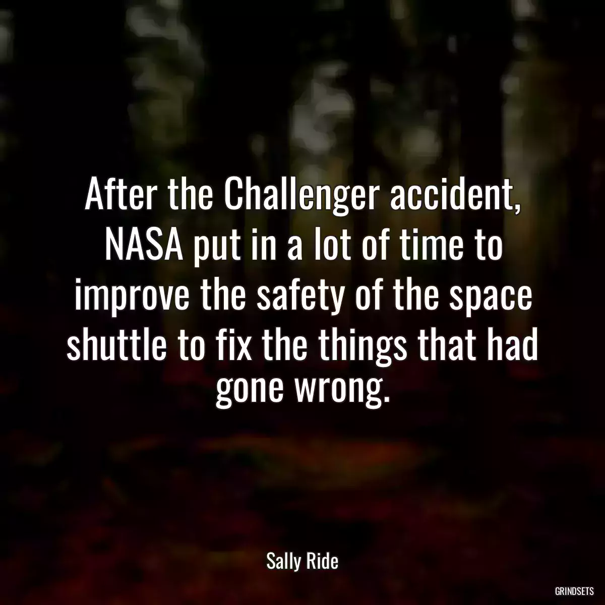 After the Challenger accident, NASA put in a lot of time to improve the safety of the space shuttle to fix the things that had gone wrong.