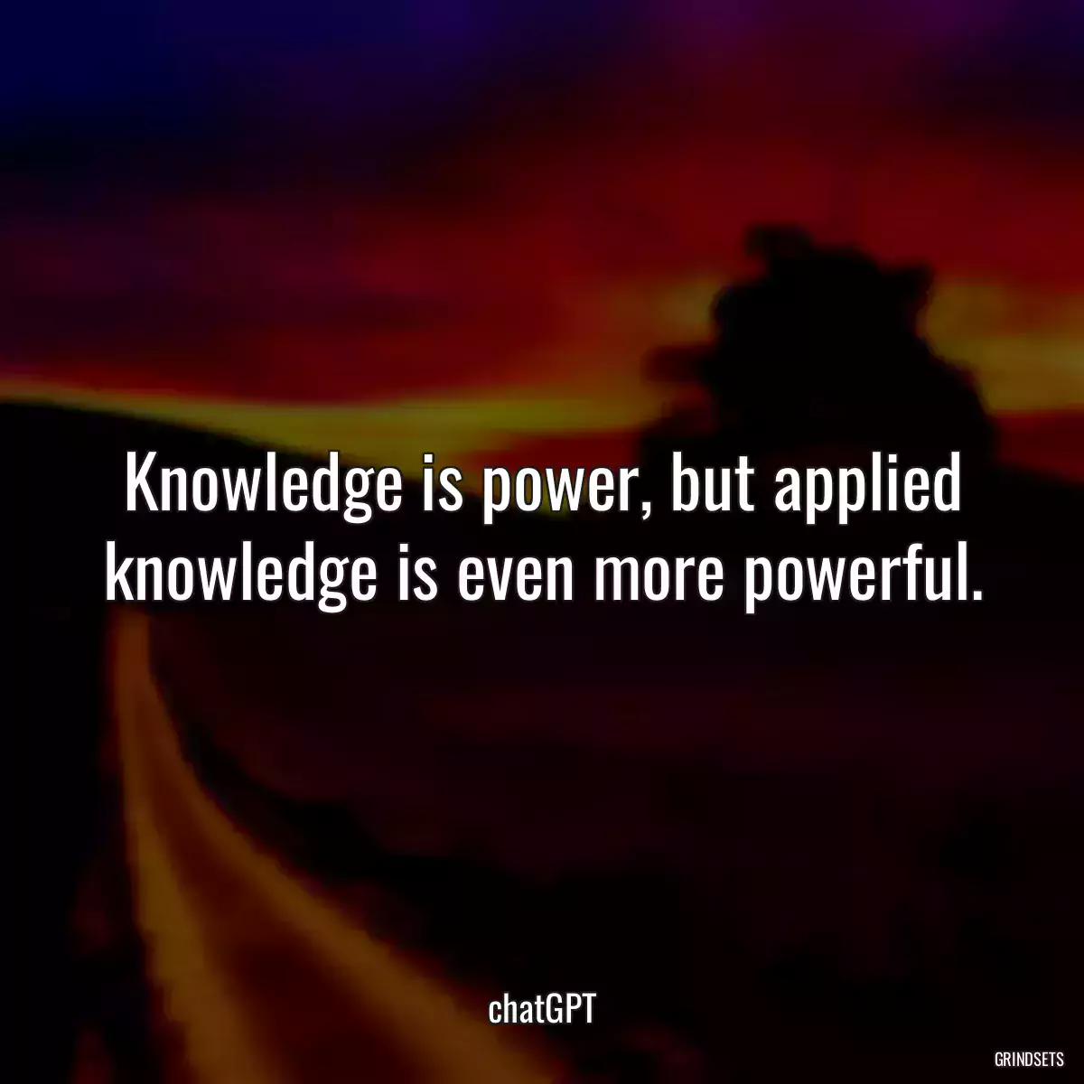 Knowledge is power, but applied knowledge is even more powerful.