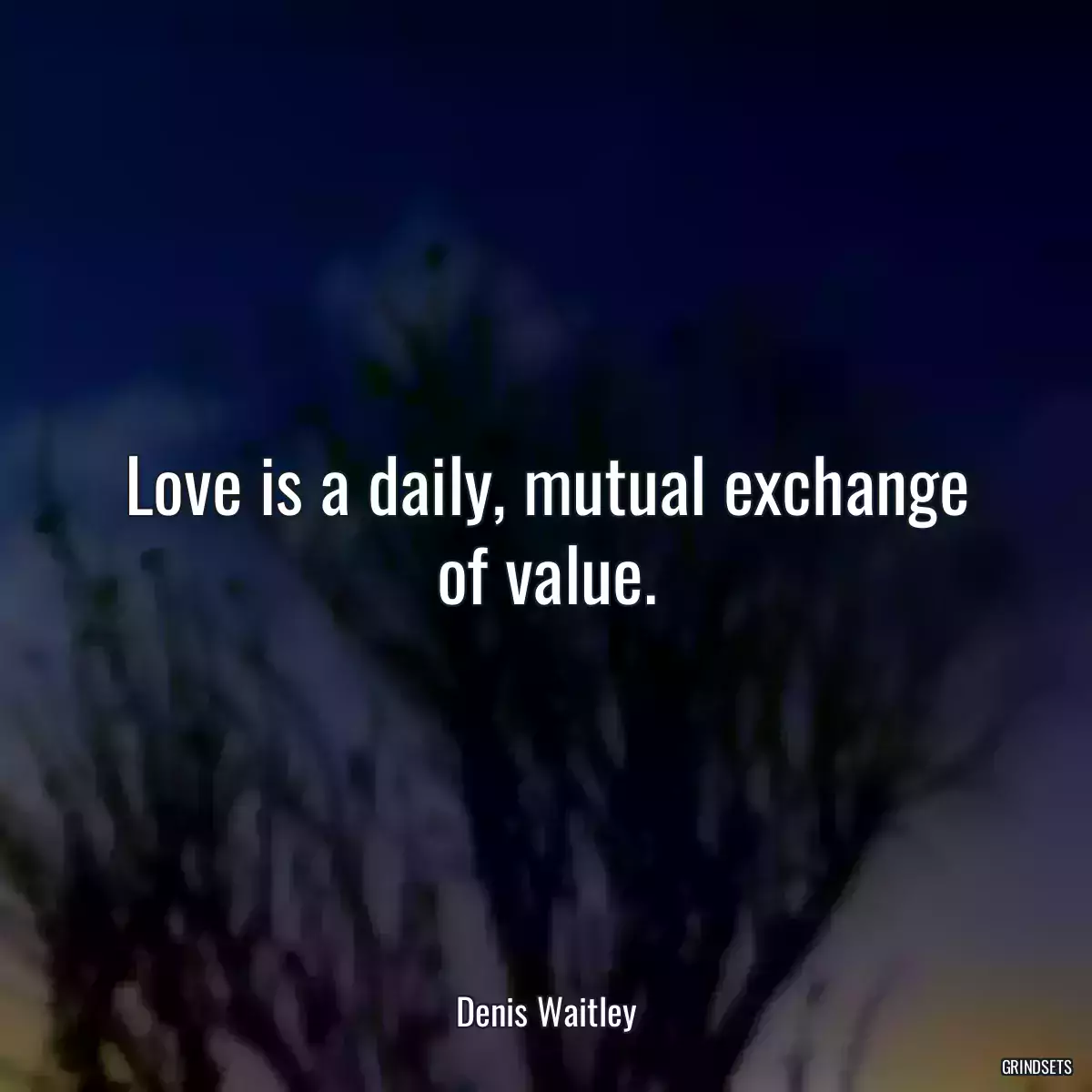 Love is a daily, mutual exchange of value.