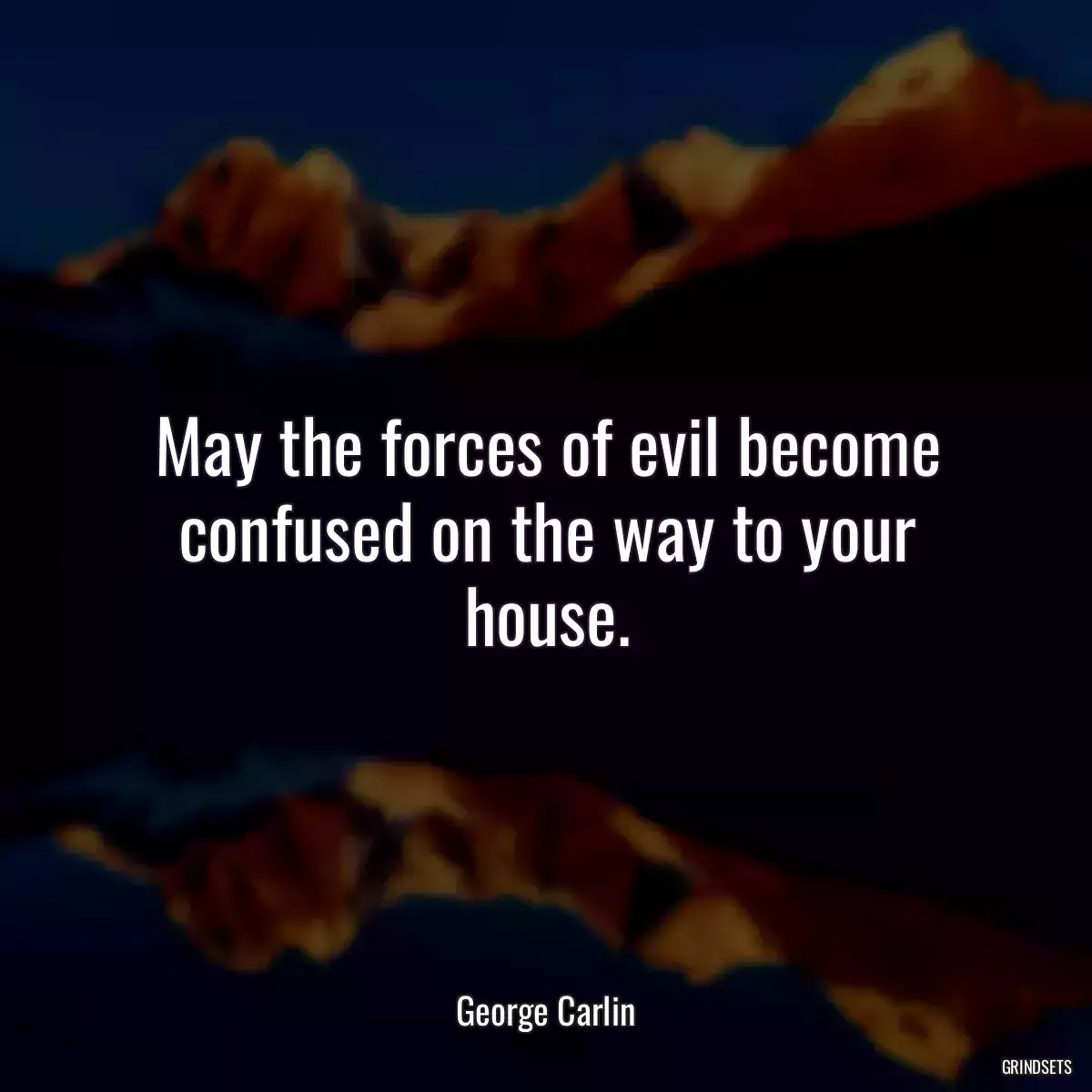 May the forces of evil become confused on the way to your house.