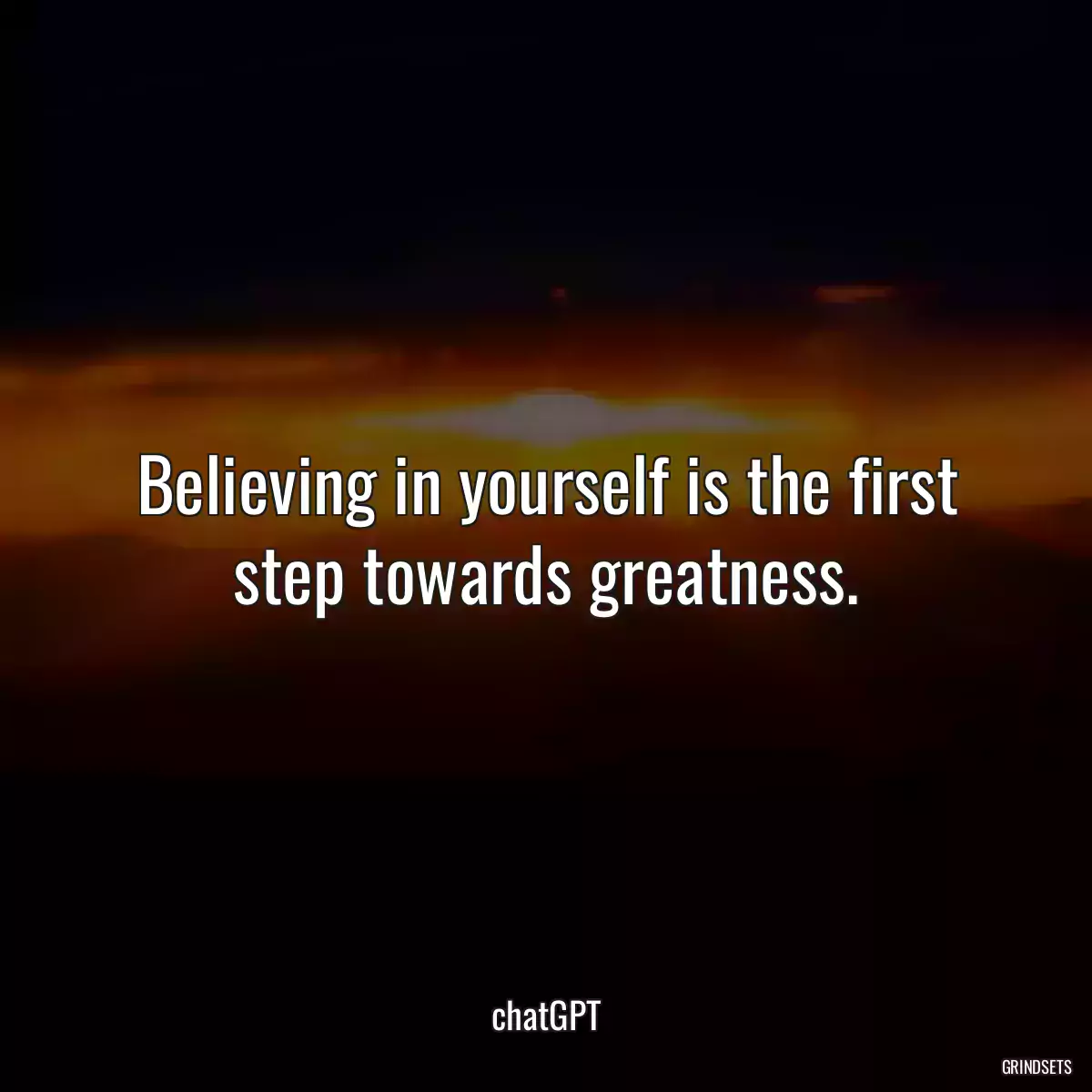 Believing in yourself is the first step towards greatness.