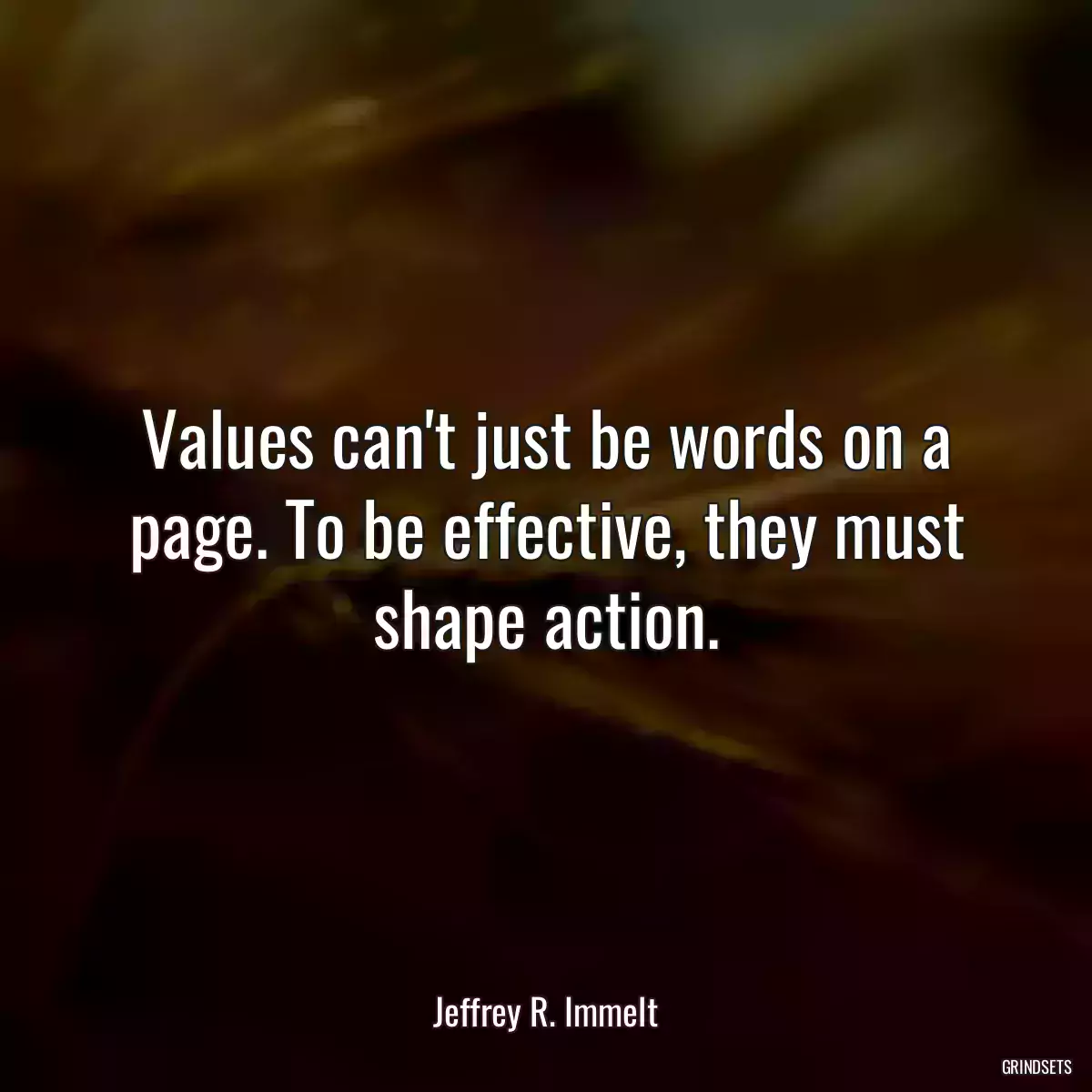 Values can\'t just be words on a page. To be effective, they must shape action.