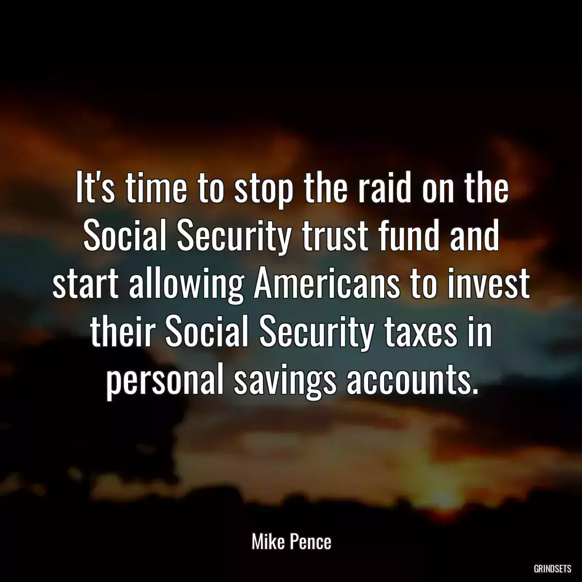 It\'s time to stop the raid on the Social Security trust fund and start allowing Americans to invest their Social Security taxes in personal savings accounts.