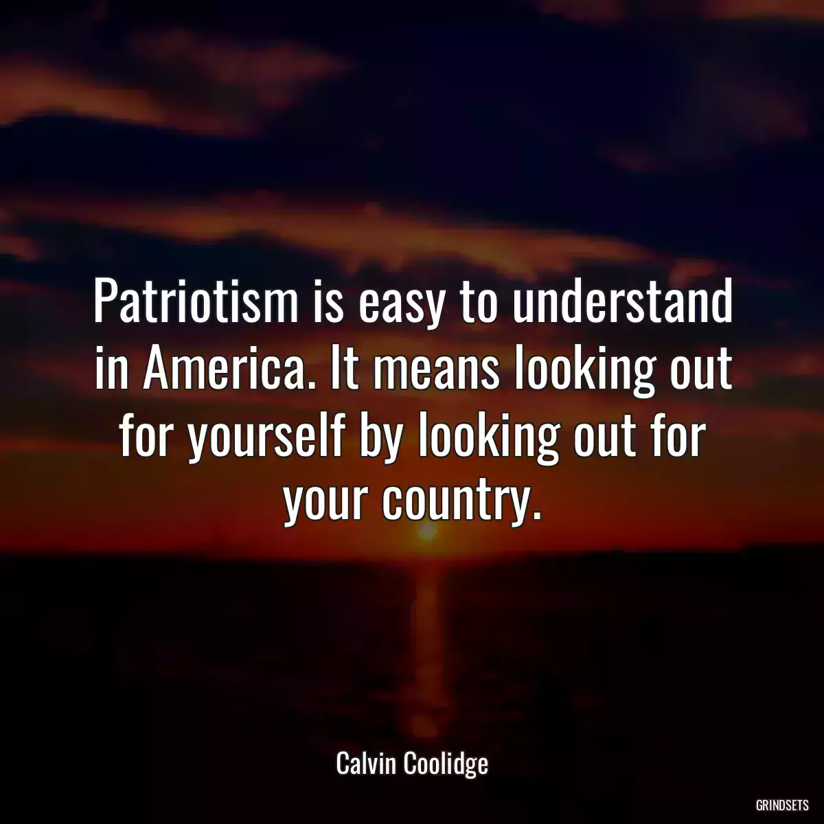 Patriotism is easy to understand in America. It means looking out for yourself by looking out for your country.