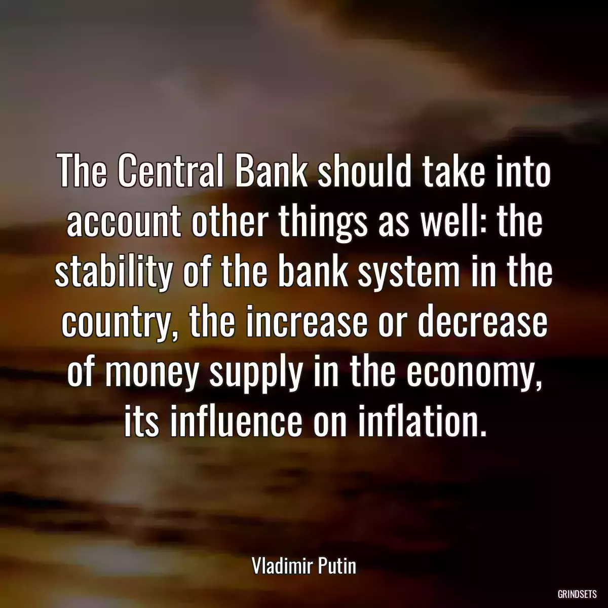 The Central Bank should take into account other things as well: the stability of the bank system in the country, the increase or decrease of money supply in the economy, its influence on inflation.