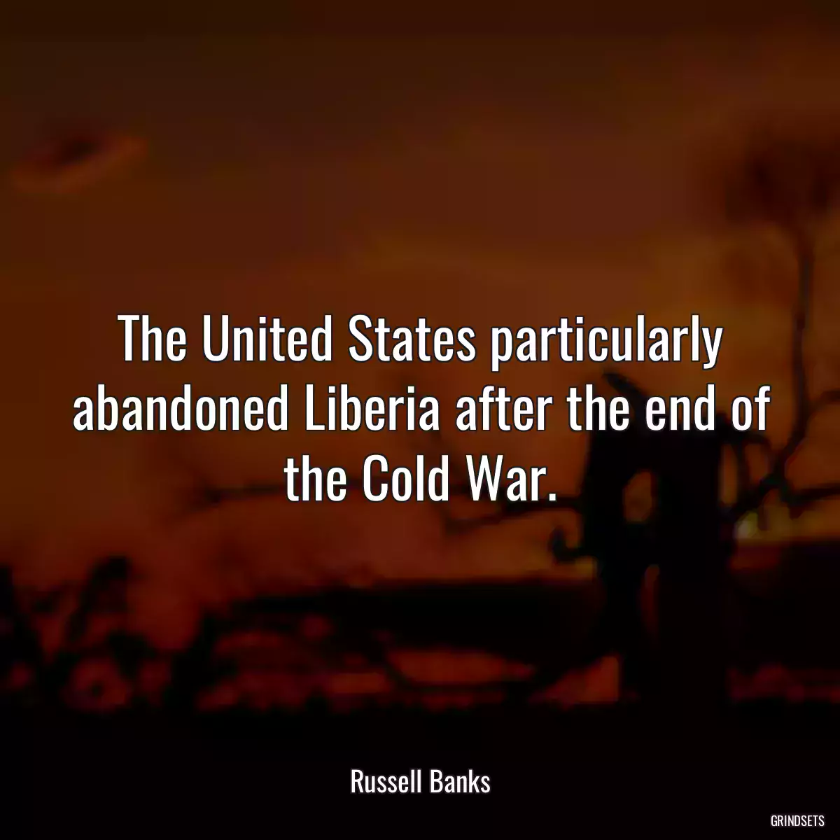 The United States particularly abandoned Liberia after the end of the Cold War.