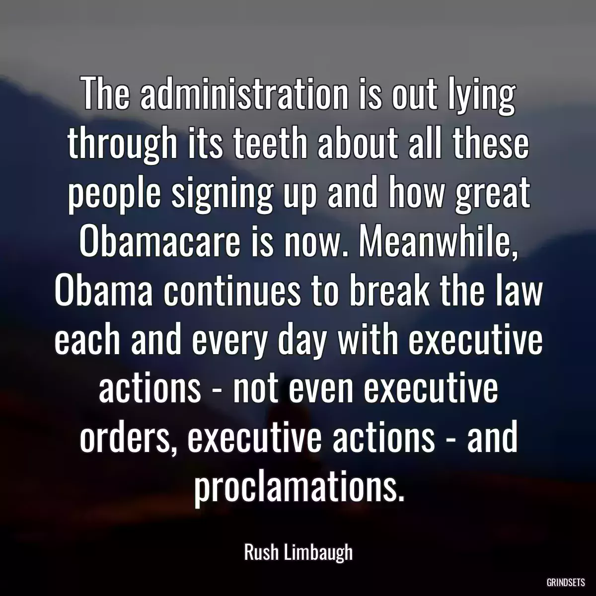 The administration is out lying through its teeth about all these people signing up and how great Obamacare is now. Meanwhile, Obama continues to break the law each and every day with executive actions - not even executive orders, executive actions - and proclamations.