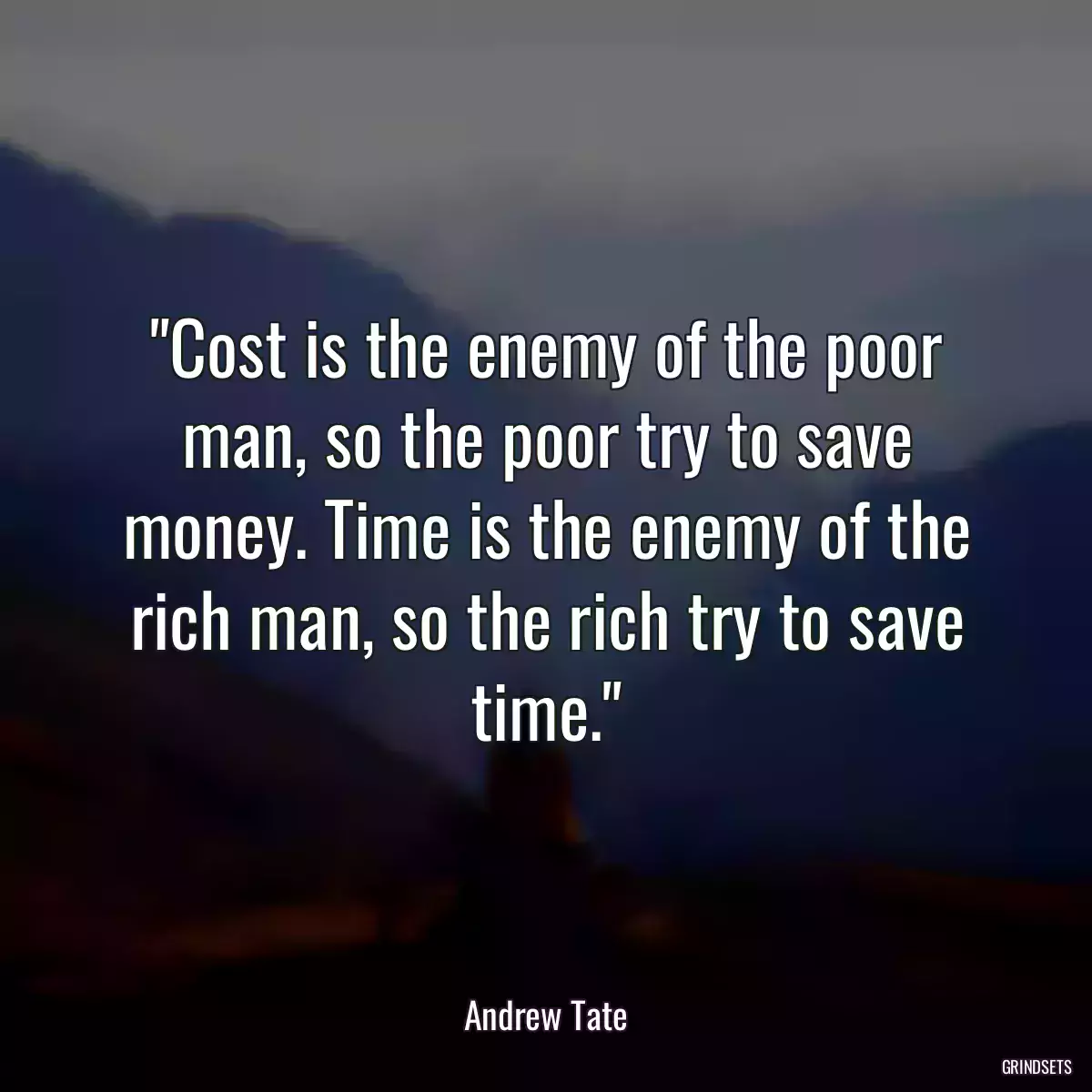 Cost is the enemy of the poor man, so the poor try to save money. Time is the enemy of the rich man, so the rich try to save time.