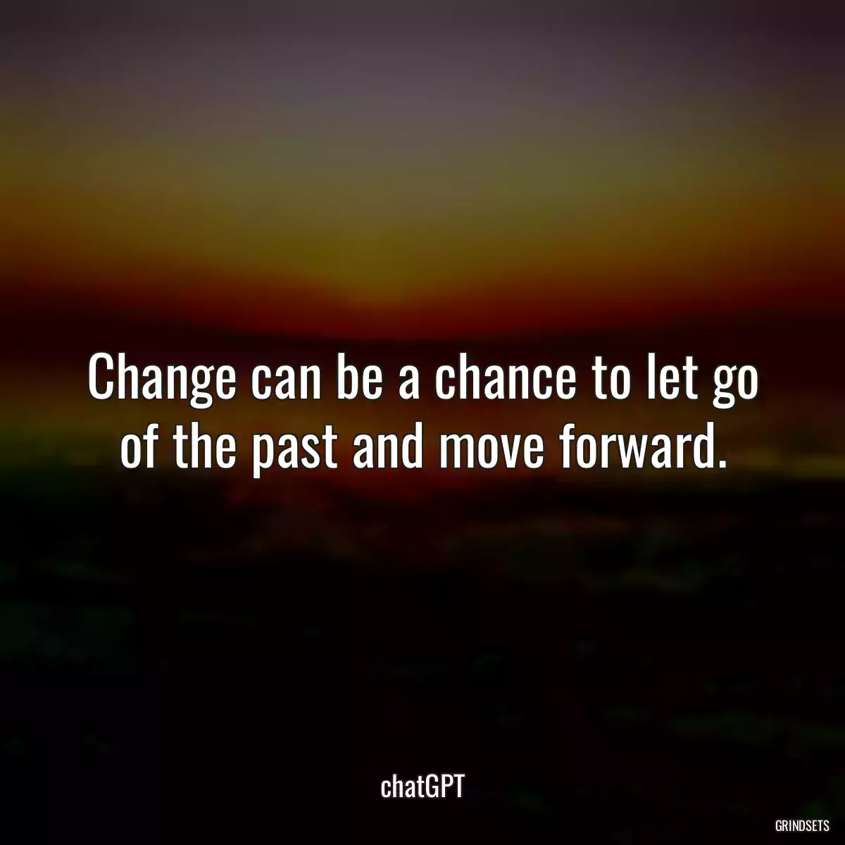 Change can be a chance to let go of the past and move forward.