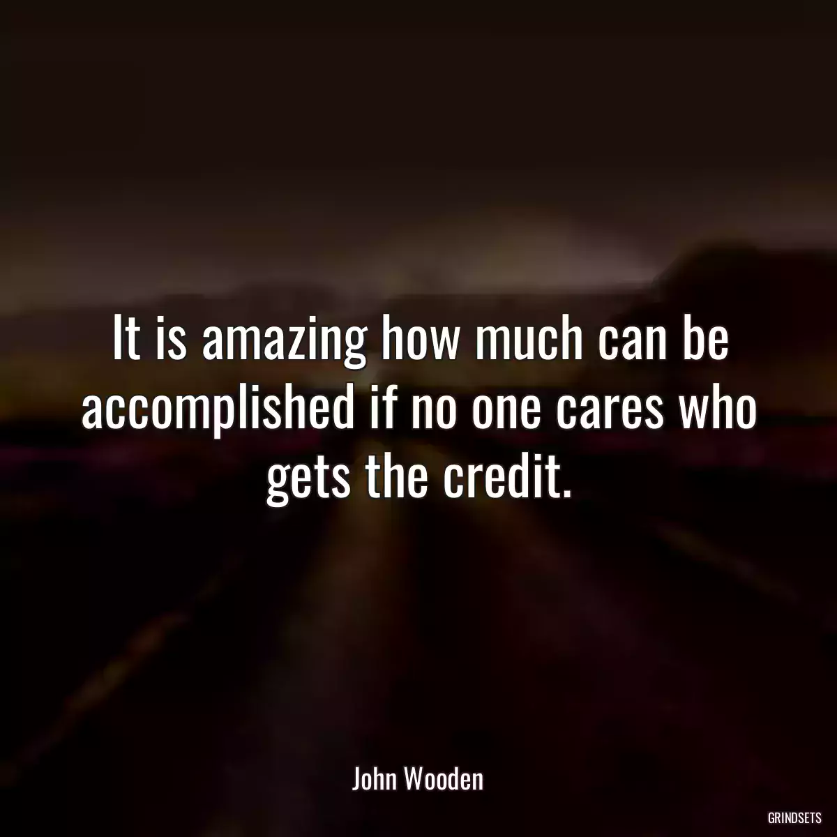 It is amazing how much can be accomplished if no one cares who gets the credit.