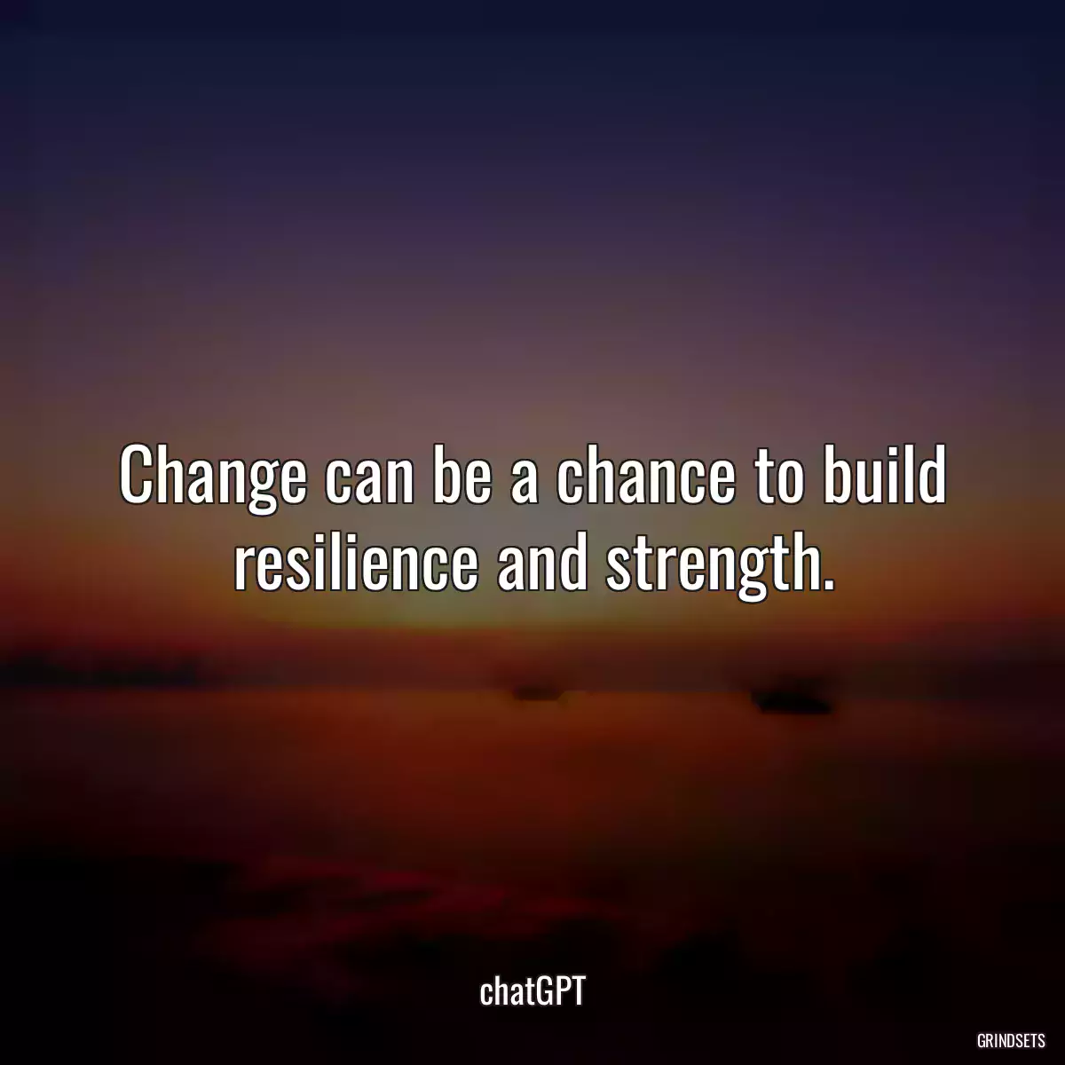 Change can be a chance to build resilience and strength.