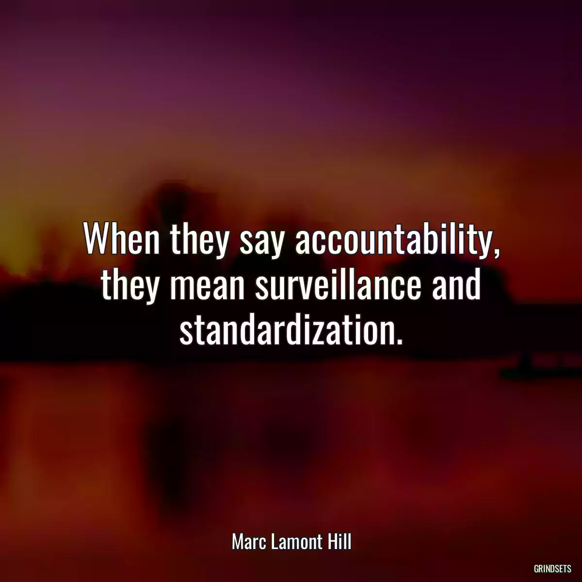 When they say accountability, they mean surveillance and standardization.