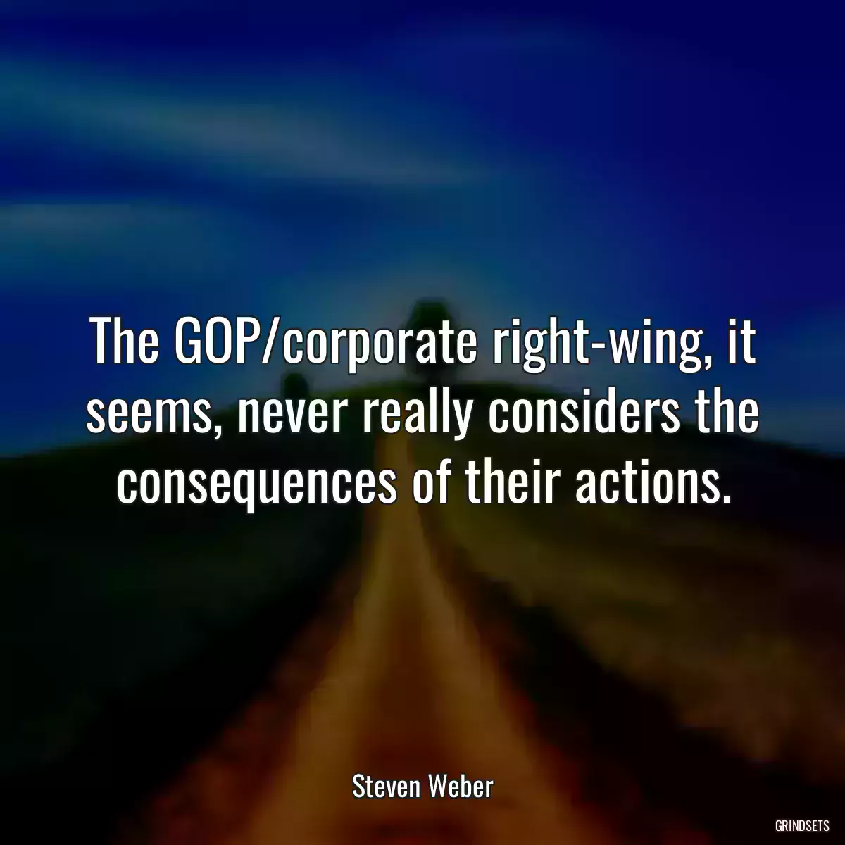 The GOP/corporate right-wing, it seems, never really considers the consequences of their actions.