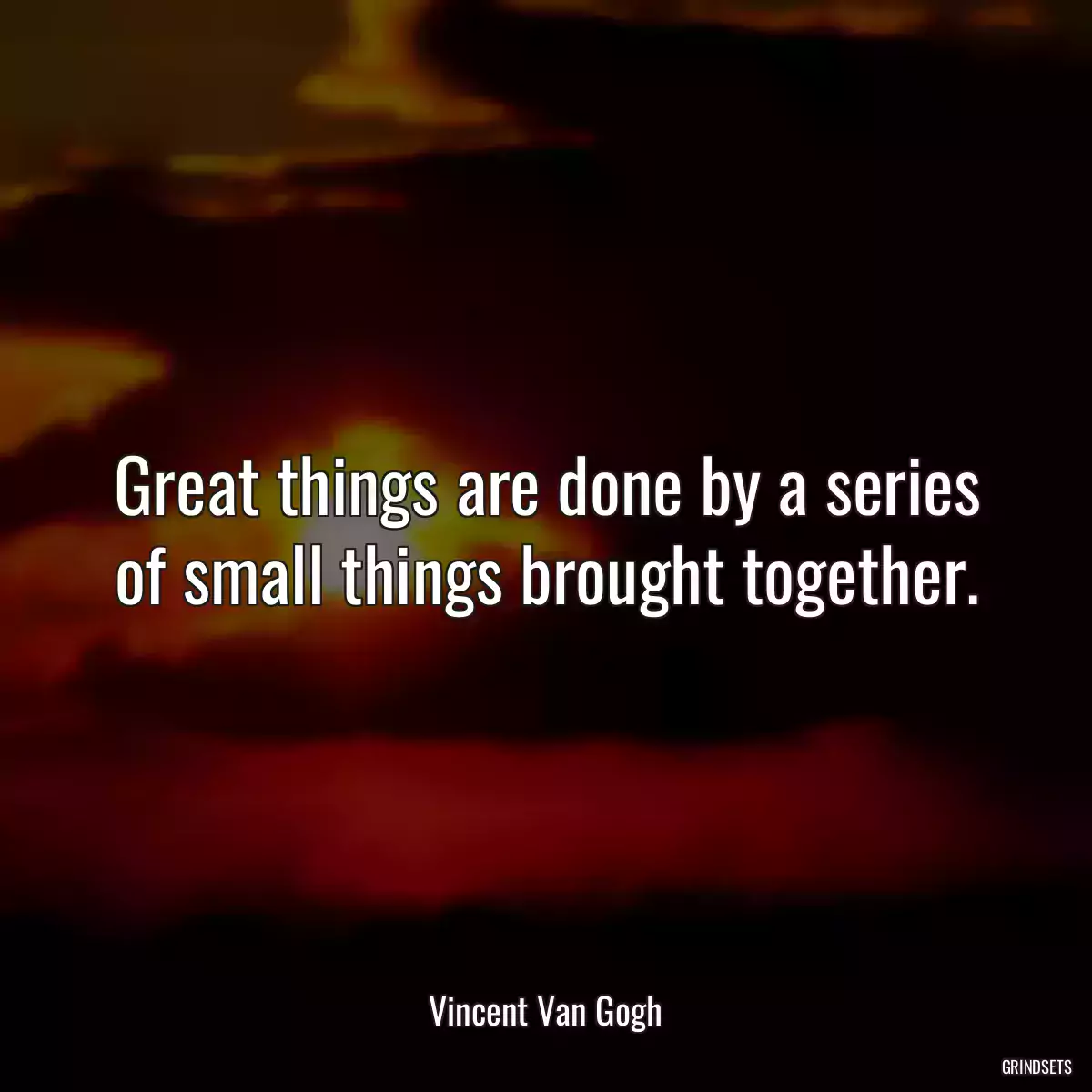 Great things are done by a series of small things brought together.