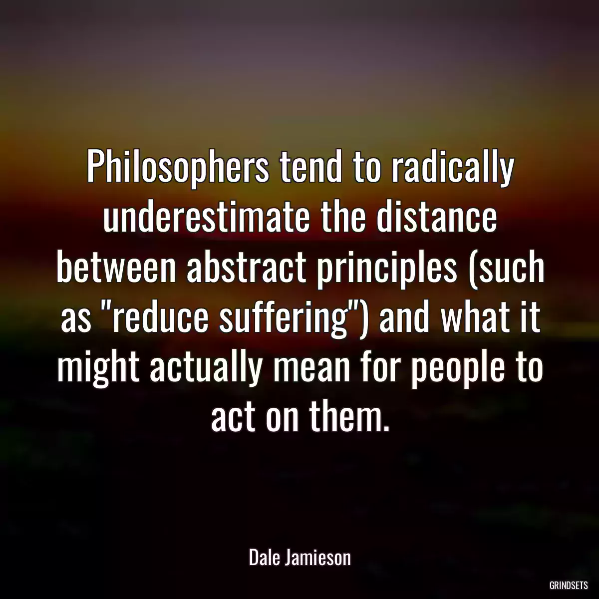 Philosophers tend to radically underestimate the distance between abstract principles (such as \