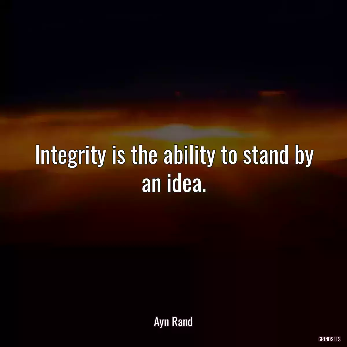 Integrity is the ability to stand by an idea.