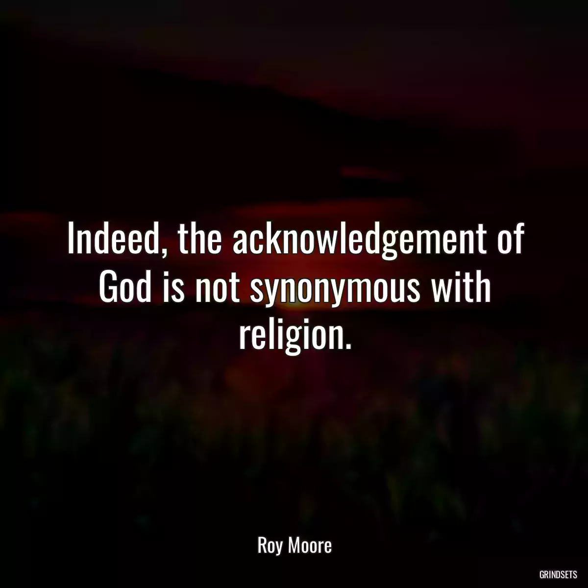 Indeed, the acknowledgement of God is not synonymous with religion.