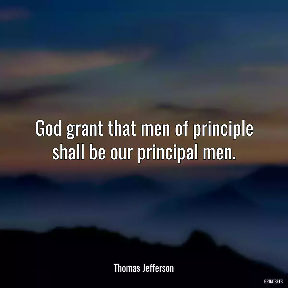 God grant that men of principle shall be our principal men.