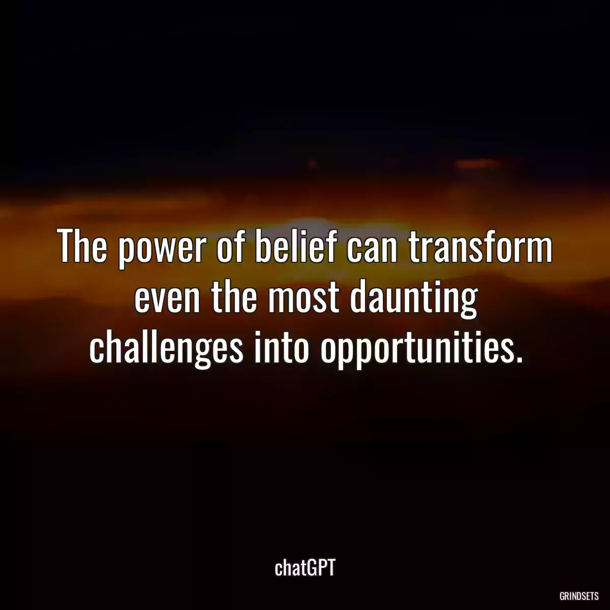 The power of belief can transform even the most daunting challenges into opportunities.