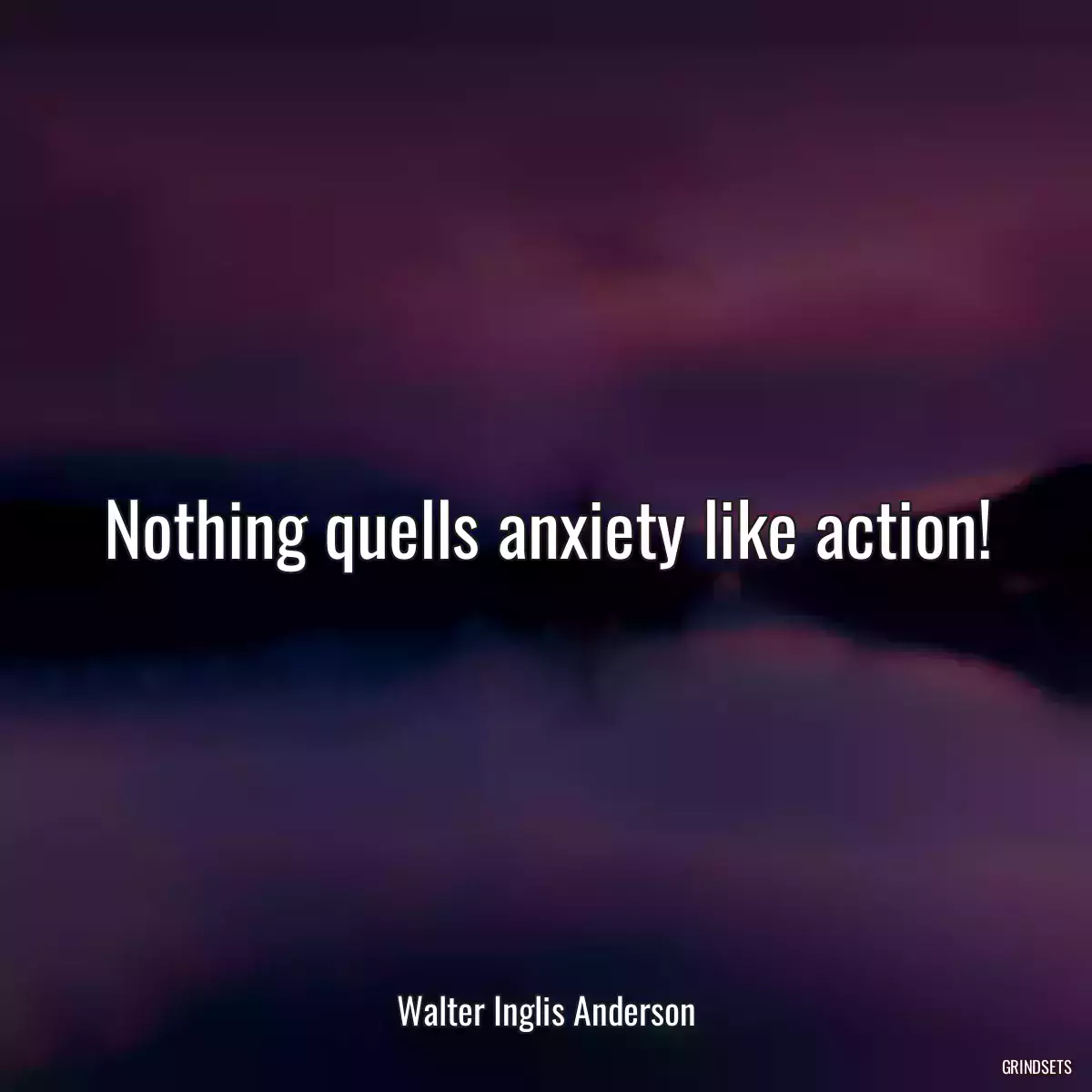 Nothing quells anxiety like action!