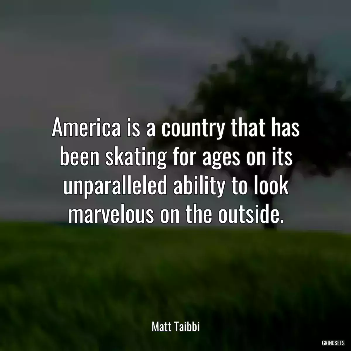 America is a country that has been skating for ages on its unparalleled ability to look marvelous on the outside.