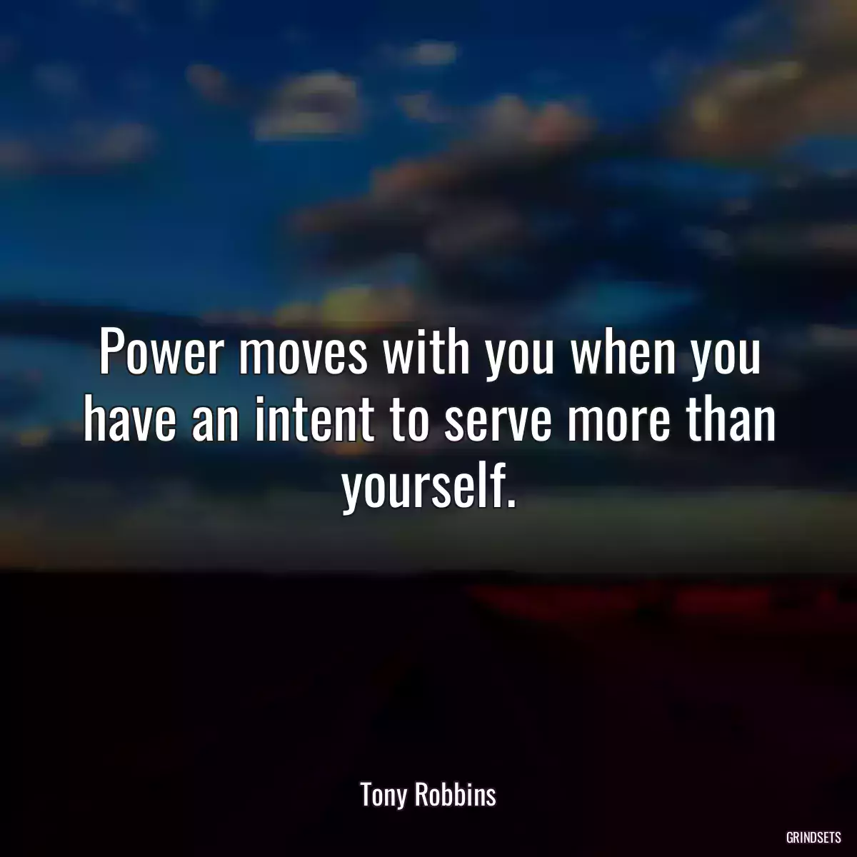 Power moves with you when you have an intent to serve more than yourself.